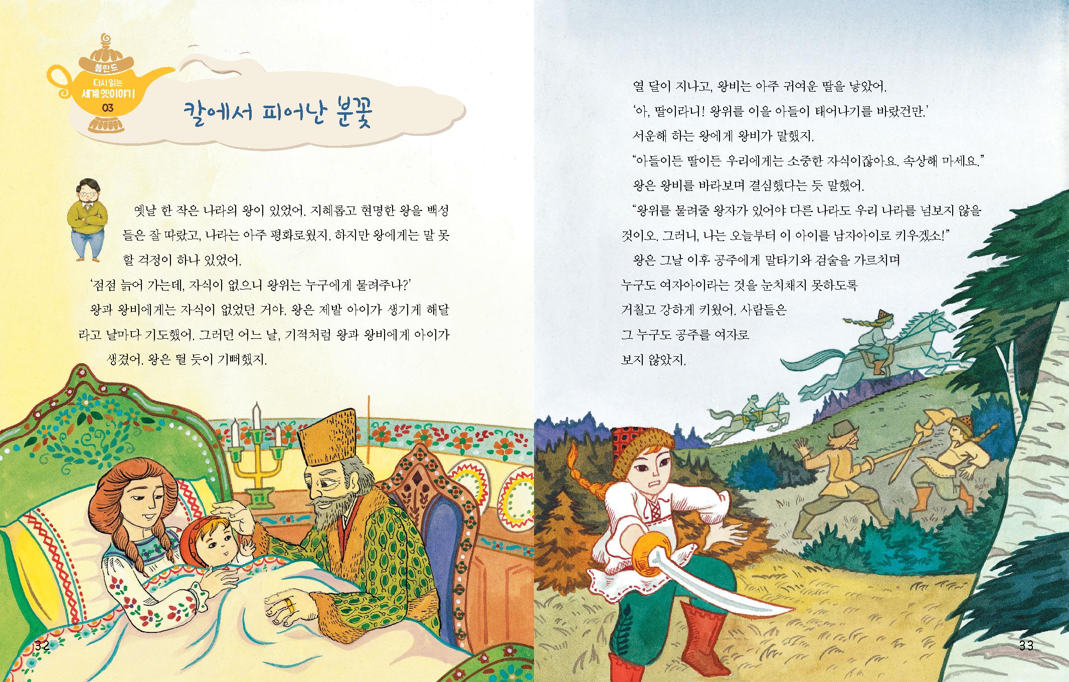 폴란드 다시 읽는 세계옛이야기 03 칼에서 피어난 분꽃 옛날 한 작은 나라의 왕이 있었어. 지혜롭고 현명한 왕을 백성 들은 잘 따랐고, 나라는 아주 평화로웠지. 하지만 왕에게는 말 못 할 걱정이 하나 있었어. '점점 늙어 가는데, 자식이 없으니 왕위는 누구에게 물려주나?' 왕과 왕비에게는 자식이 없었던 거야. 왕은 제발 아이가 생기게 해달 라고 날마다 기도했어. 그러던 어느 날, 기적처럼 왕과 왕비에게 아이가 생겼어. 왕은 뛸 듯이 기뻐했지. 열 달이 지나고, 왕비는 아주 귀여운 딸을 낳았어. '아, 딸이라니! 왕위를 이을 아들이 태어나기를 바랐건만.' 서운해 하는 왕에게 왕비가 말했지. 