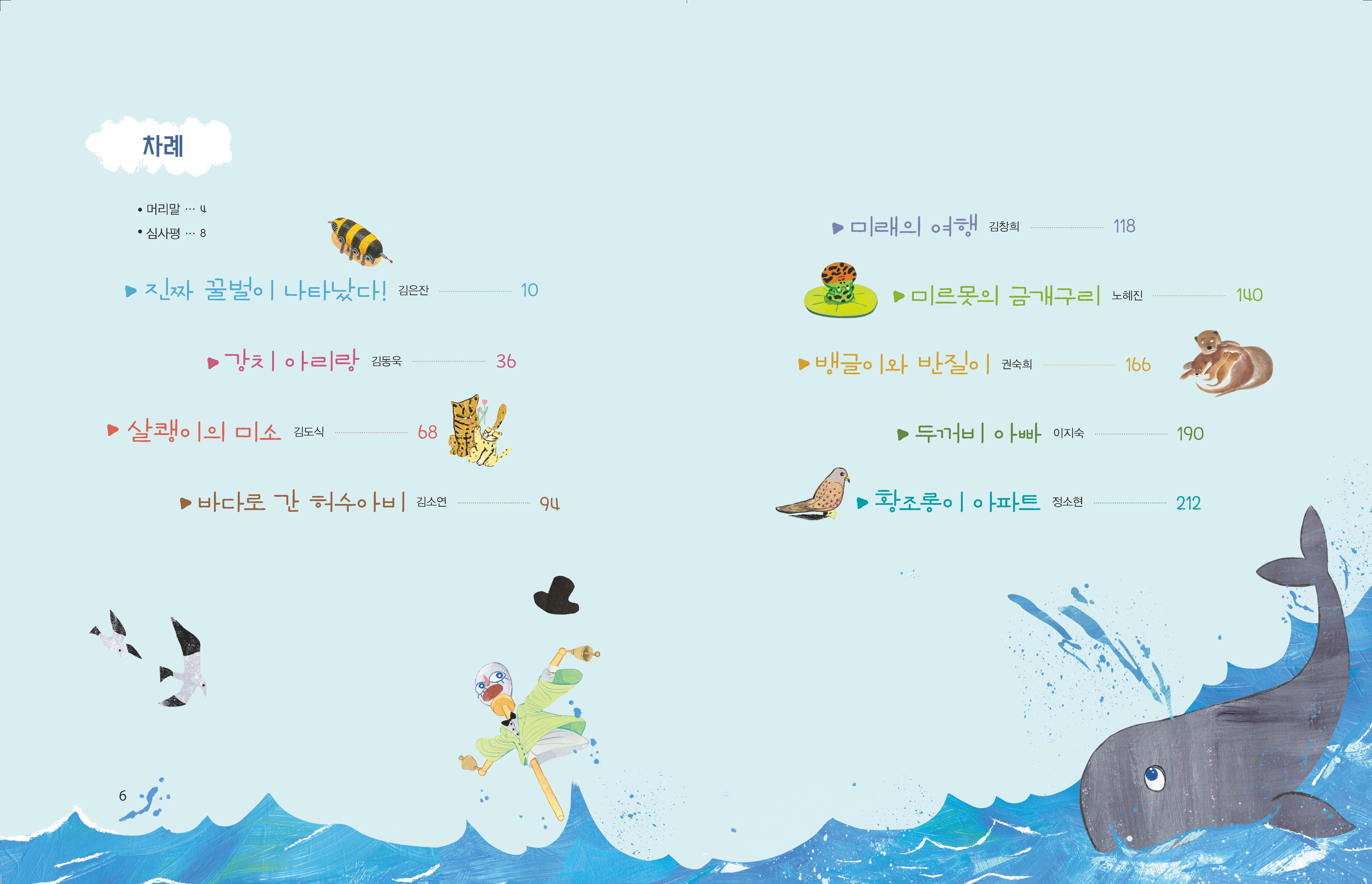 차례 머리말 심사평 ▶진짜 꿀벌이 나타났다! 김은잔 ▶강치 아리랑 김동욱 ▶살쾡이의 미소 김도식 ▶ 바다로 간 허수아비 김소연 ▶미래의 여행 김창희 ▶미르의 금개구리 노혜진 ▶뱅글이와 반질이 권숙희 ▶두꺼비 아빠 이지숙 황조롱이 아파트 정소현