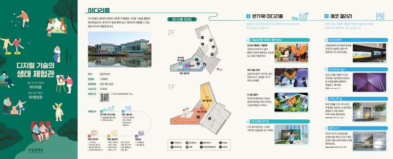 디지털 기술의 생태 체험관생태 미디어 체험관미디리움생태 영상체험관4D영상관미디리움미디리움은 생태와 관련된 다양한 주제들을 디지털 기술을 활용한 증강현실(AR), 동작인식 등을 통해 쉽고 재미있게 체험할 수 있는 생태 미디어 체험관입니다.위치방문자센터생태 미디어 체험관미디리움생태 영상체험관입장료발권방법소요시간운영시간1,000원당일 현장발권약 60분※ QR코드를 통해 확인 가능관람순서1. 반가워! 미디리움 • 국립생태원 홍보영상• 미디리움 속으로2 에코 갤러리• 히스토리 갤러리• 아트 갤러리• 자작나무 숲• 해안사구 3. 영상관 • 다큐멘터리 • 애니메이션 4. 에코플레이 • 에코 스페이스 • 에코 스케치 • 에코 레인저 5. 에코판타지 • 소리의 숲 • 네모네모 집짓기 • 즐거운 생태탐구 • 신비한 생태 놀이터 미디리움 안내도2F반가워! 미디리움영상관에코 갤러리1F에코 판타지에코 플레이안내데스크무인발권기 엘리베이터 화장실 유아휴게실 카페 서천군관광홍보관 전망대 1.반가워! 미디리움 관람안내 및 환영의 공간으로 다양한 이미지와 영상으로 미디리움을 안내합니다.국립생태원 캐릭터 홍보영상날 따라 해봐요. 이렇게!귀요미(사막여우)가 풀과물결이 바람에 흔들리는 모습을 보고 춤을 만들었어요.입구내가 제일 멋져강달이(수달)가 사라지는 종에 대해 알리고, 환경을 지키기 위해 노력해요.다같이 돌자프레리(프레리독)가 건강한생태계 회복을 위해 노력하는 국립생태원을 소개해요.미디리움 속으로나와 함께 움직이는 다양한 기후대의 동물들을 만나보세요.2 에코 갤러리자연이 주는 예술적 영감을 다양한 작품으로 표현한 미디어아트 갤러리가 있는 공간입니다.미디어아트국립생태원의 동식물과 풍경을인상주의 명화와 접목시켜 재해석한 미디어아트에요.Another sign빛과 소리를 이용한 미디어 아트에요. 움직임에 반응하는 빛 신호를 통해 생태계의 태동을 느껴보세요.이진품 Another sign_2017자작나무 숲흰색 껍질을 가진 자작나무는 한대림을 대표하는 수종이에요. 클림트의 작품 속에서자작나무를 찾아보세요.Gustav Klimt 자작나무숲_1903해안사구바다와 육지의 경계에 쌓인 모래언덕을 해안사구라고 해요. 모네의 작품 속에서 해안사구를 찾아보세요.Claude Monet 바랑즈빌의 썰물_18823. 영상관국립생태원 건립 과정과 국립생태원 발간도서'생태동화 소리책'을 영상으로 볼 수 있는 공간입니다.국립생태원 건립영상자연과 사람이 공존하는 곳, 국립생태원을 만든 사람들의1,825일 동안의 이야기생태동화 소리책우리 엄마예요?아기 괭이갈매기 '끼루기'가 엄마를 찾아가는 여정을 담은 이야기참구리의 목소리 찾기!수컷 참개구리인 '참구리'가 가장 멋진 목소리를 찾아 떠나며 벌어지는 사건들을 담은 이야기담요가 사라졌다평화로운 동물농장에 어느 날 동물들의 담요가 사라지며 시작되는 이야기4. 에코 플레이생명의 탄생과 생태계 보전을 테마로 한 다양한 놀이를 통해 자연의 소중함을 체험하는 공간입니다.에코 스페이스바닥을 밟는 순간 생명의 물줄기가 퍼져 나가요. 신비로운 생명의 시작을 경험해 보세요.에코 포토존귀여운 국립생태원 캐릭터 의상을 입고 나만의 추억을 남겨보세요.에코 파노라마쉼터에 앉아 대형 LED 화면에서 나오는 생태 영상을 감상해 보세요.에코 블록놀이블록을 올리면 펼쳐지는 생태계 먹이사슬에 대해 배워보세요.에코 월드몸을 이리저리 움직여 세계 5대 기후별 생태계 속으로 떠나보세요.5 에코판타지우리와 함께 살아가는 다양한 생물들의 보금자리가 펼쳐지는 공간입니다.소리의 숲숲속자연이 만들어내는 다채로운 소리에 귀 기울여 보세요.네모네모 집짓기화면에 표시된 모양대로 블록을 쌓으면 재미있는 동물들의 모습이 나타나요.즐거운 생태 탐구증강현실 체험을 통해 동물들이 살고 있는 세상으로 들어가 동물들의 소중한 보금자리를 함께 만들고 지켜주세요.신비한 생태 놀이터스크린에 모양 블록을 붙여보고 터치도 해보세요. 모양과 터치에 따라 움직이는 동식물과 함께 놀아보세요.4D영상관생태계 이야기를 담은 애니메이션을 진동, 바람 등과 함께 입체영상으로 생생하게 감상할 수 있습니다. 위치 에코리움 내 1층관람료 1,000원예매방법 당일 현장 예매상영영화강산이의 모험 외래종으로부터 우리 토종동물들을 지키는 '강산이의 모험' 러닝타임: 17분 엄마 숲 연어의 일생을 통해 생태계의 순환을 알려주는 '엄마의 숲' 러닝타임: 17분남생이 날다!남생이가 습지로 돌아가는 모험을 그린 '남생이 날다!' 러닝타임: 12분 상영시간※ QR코드를 통해 확인 가능국립생태원 충청남도 서천군 마서면 금강로 1210 www.nie.re.kr 041-950-5300친환경 환경부